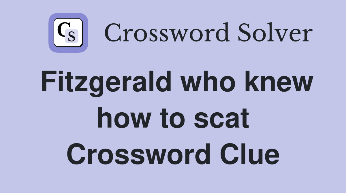 Fitzgerald who knew how to scat Crossword Clue
