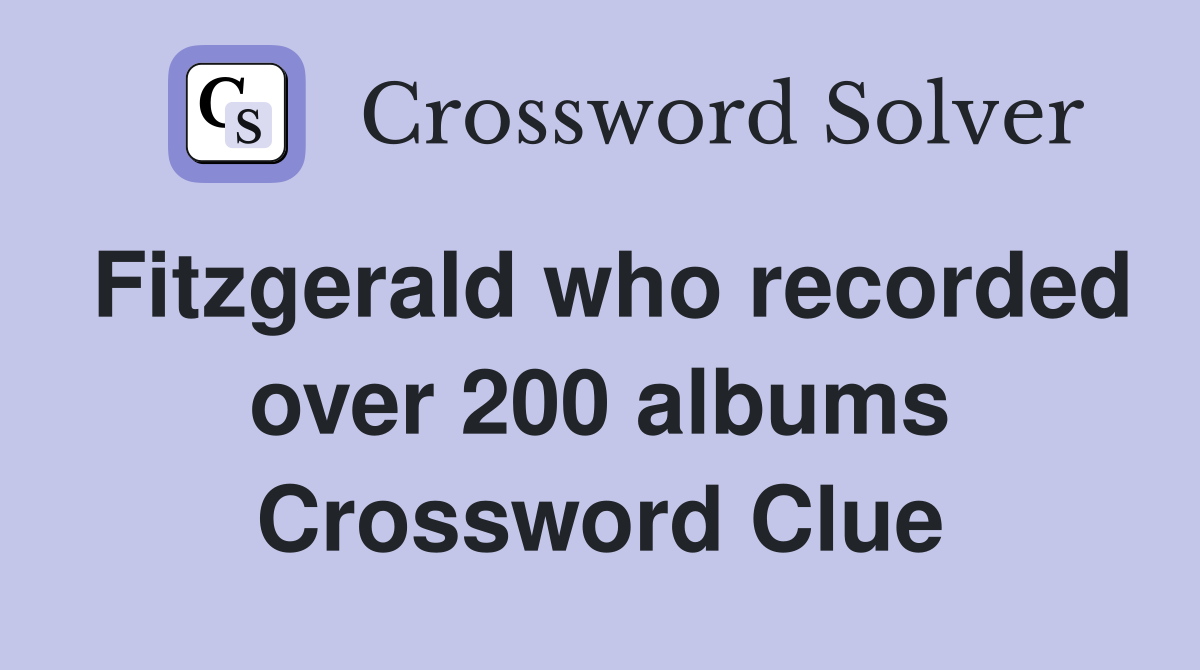 Fitzgerald who recorded over 200 albums Crossword Clue