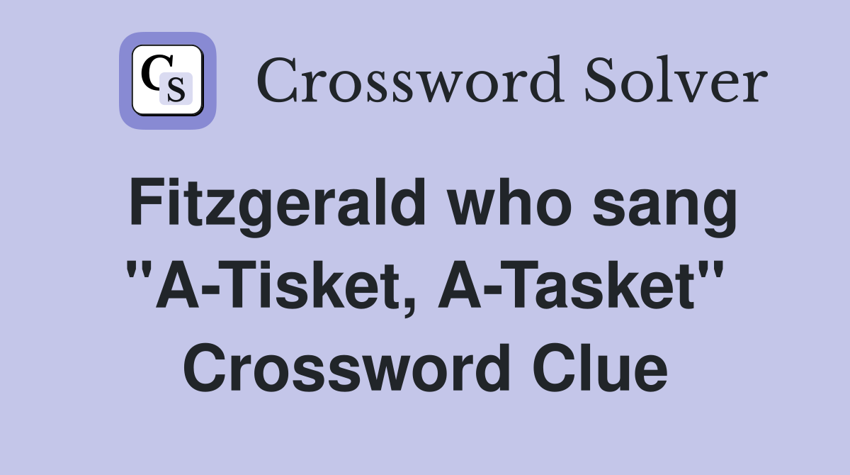 Fitzgerald who sang "A-Tisket, A-Tasket" Crossword Clue