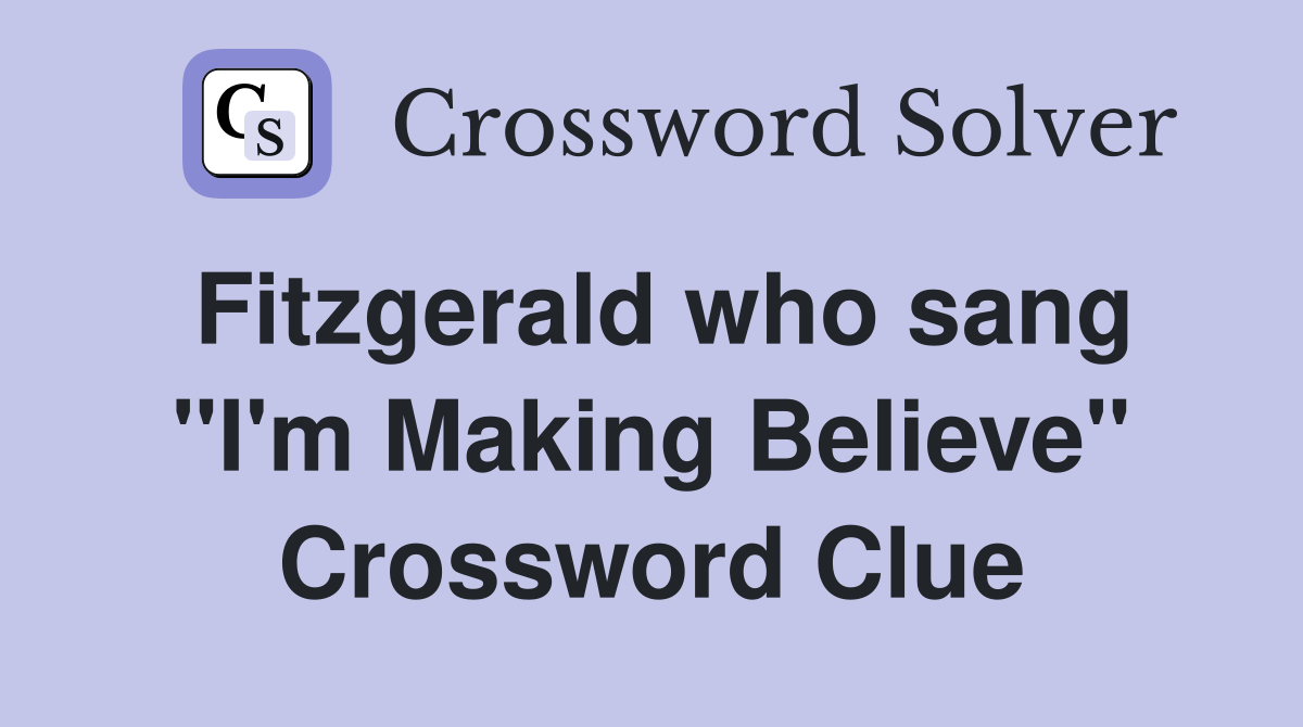 Fitzgerald who sang "I'm Making Believe" Crossword Clue