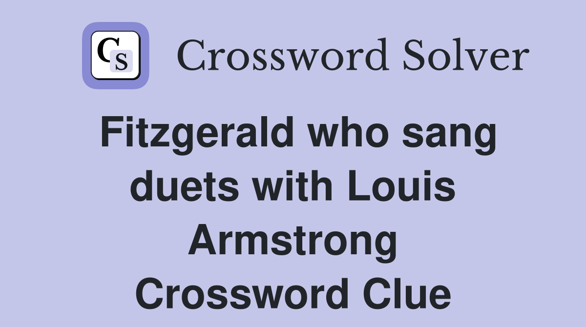 Fitzgerald who sang duets with Louis Armstrong Crossword Clue