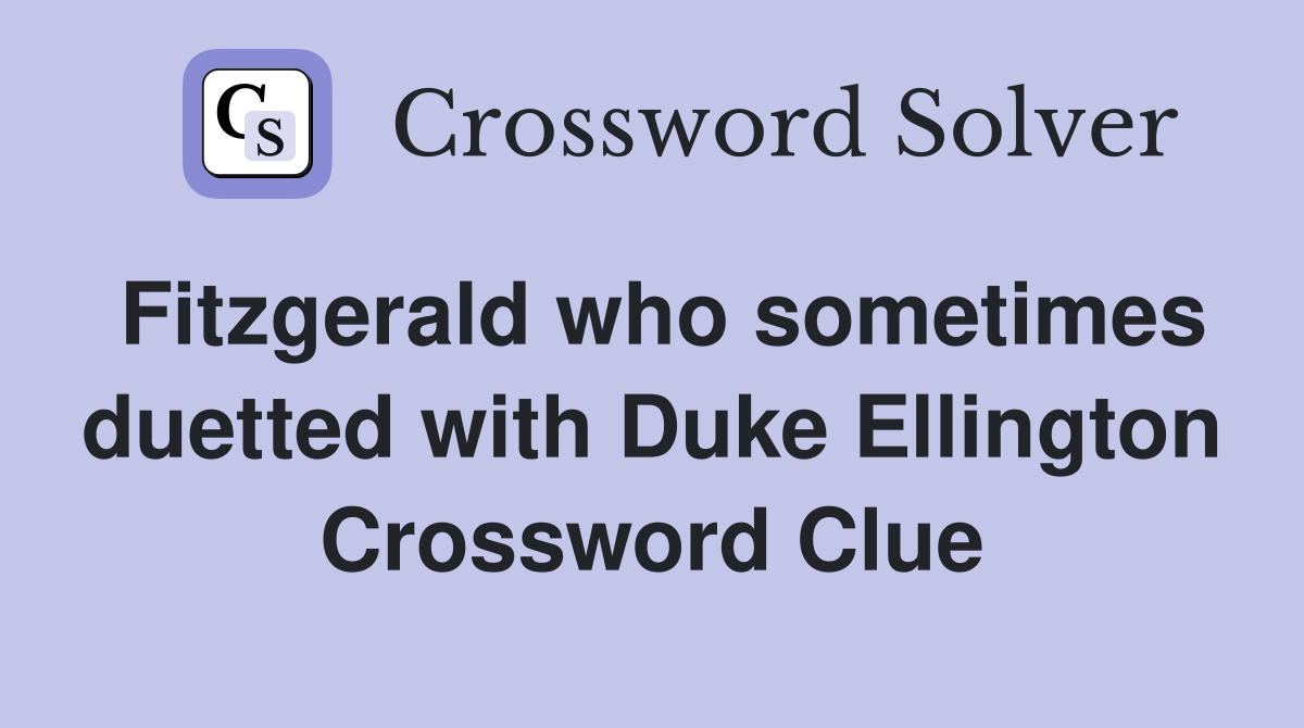 Fitzgerald who sometimes duetted with Duke Ellington Crossword Clue