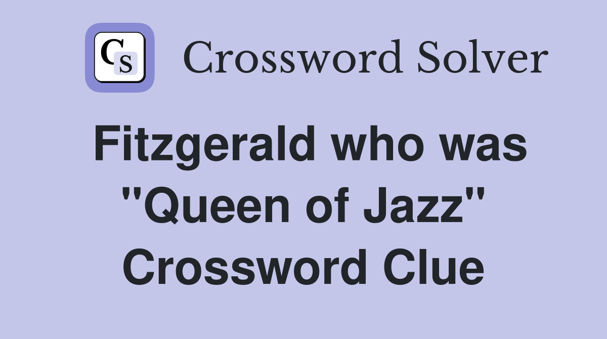 Fitzgerald who was "Queen of Jazz" Crossword Clue