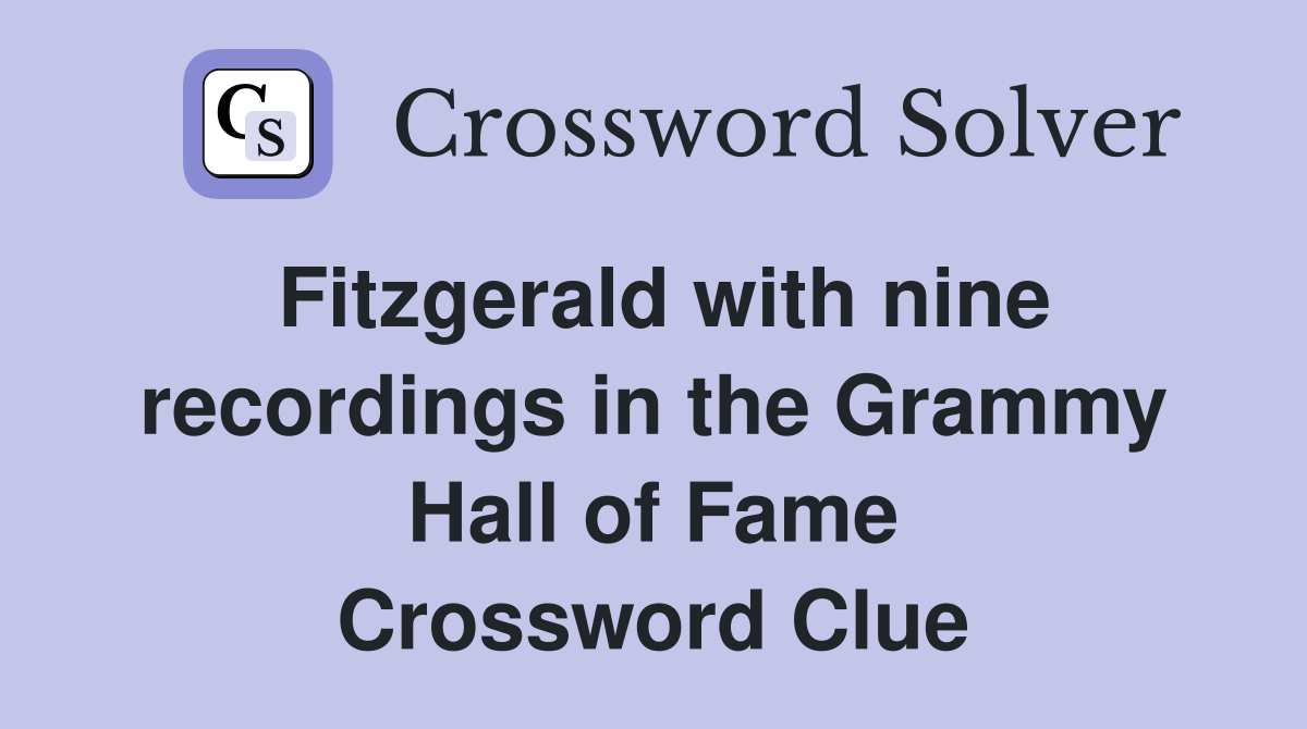 Fitzgerald with nine recordings in the Grammy Hall of Fame Crossword Clue