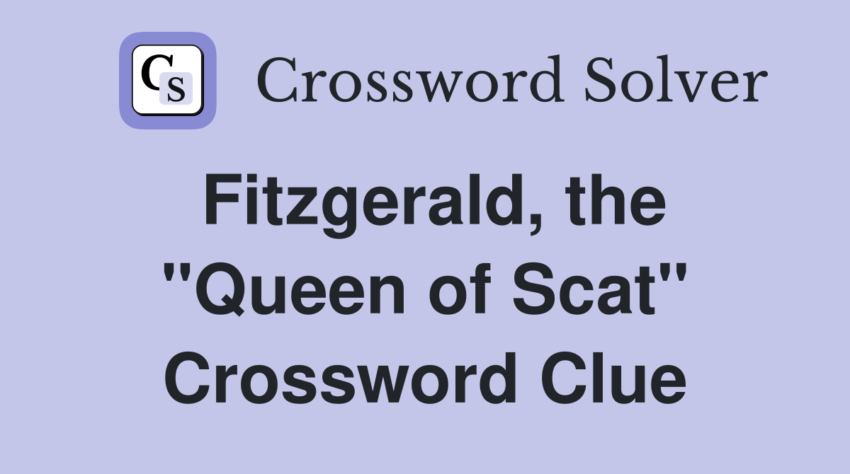 Fitzgerald, the "Queen of Scat" Crossword Clue