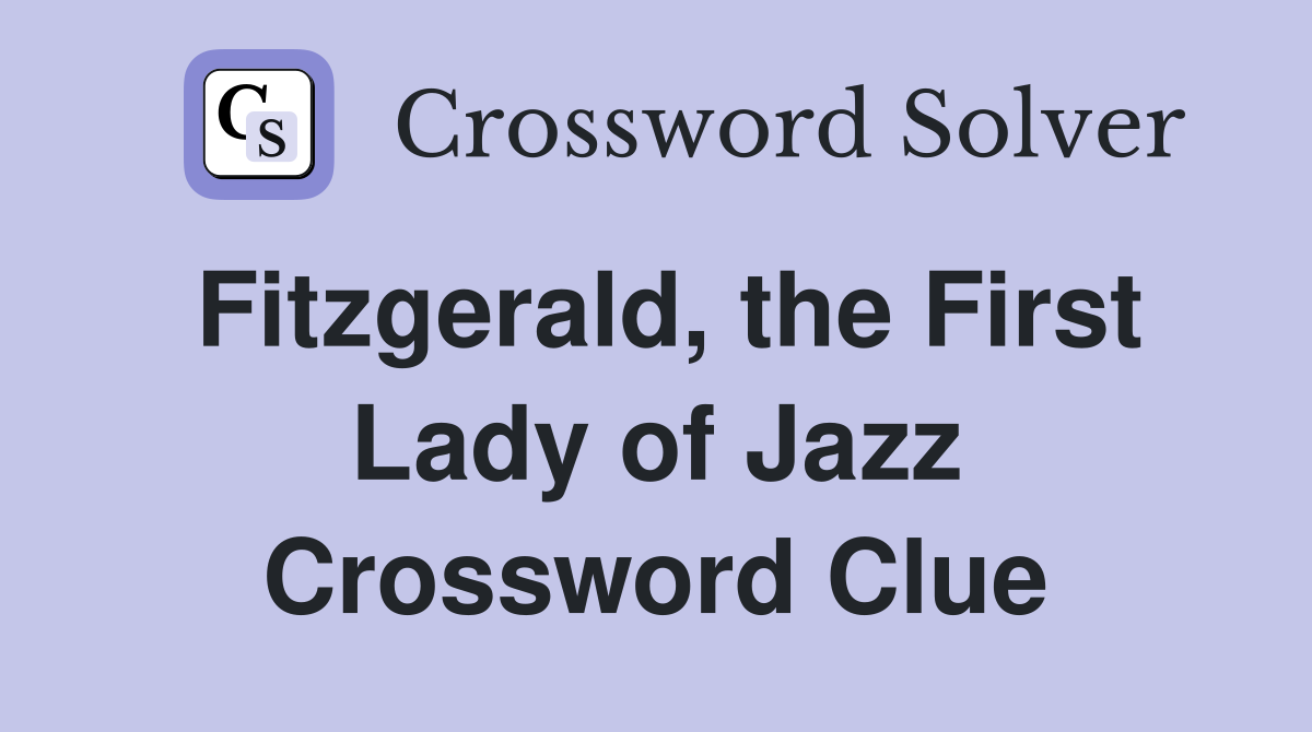 Fitzgerald, the First Lady of Jazz Crossword Clue