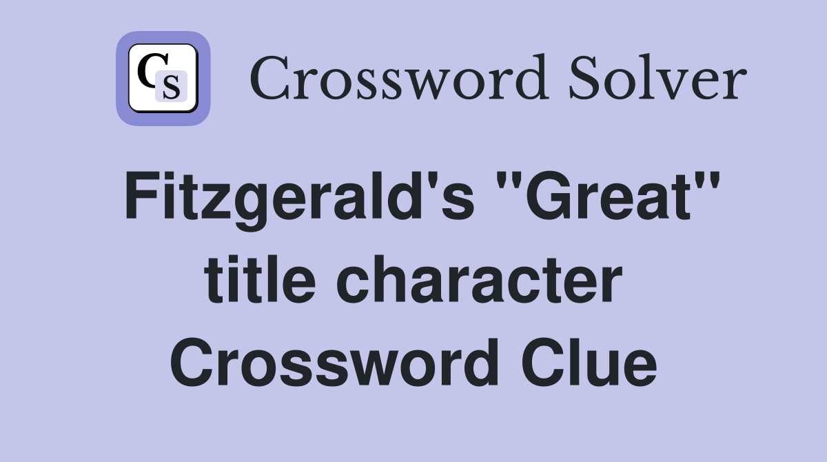 Fitzgerald's "Great" title character Crossword Clue