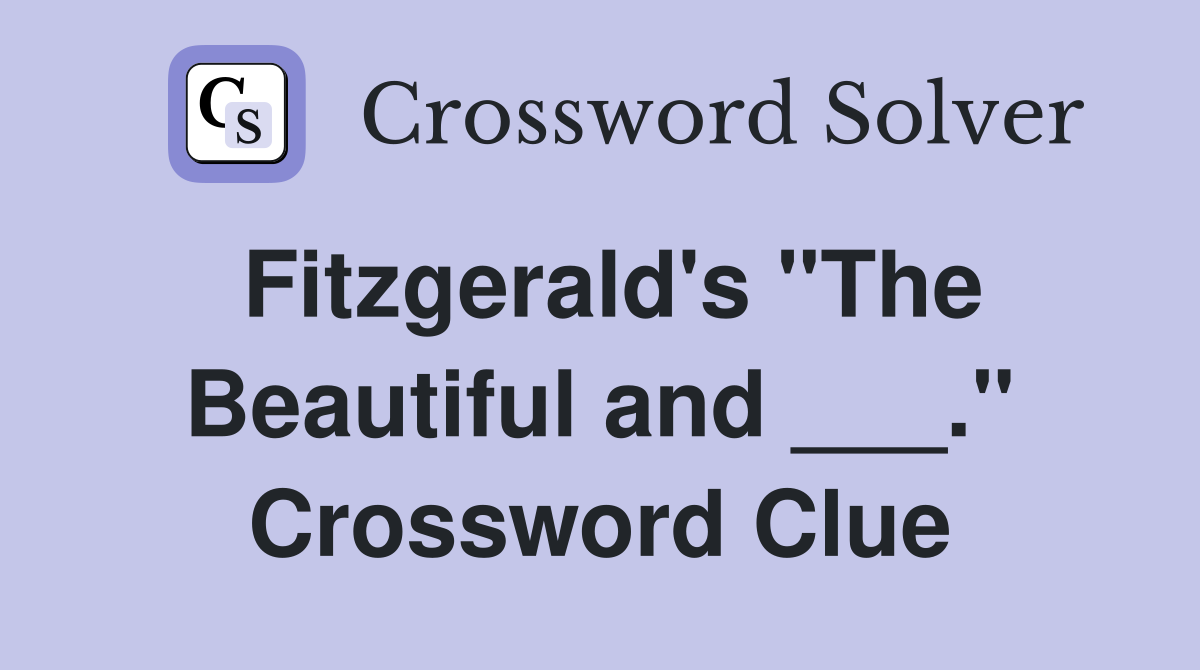 Fitzgerald's "The Beautiful and ___." Crossword Clue