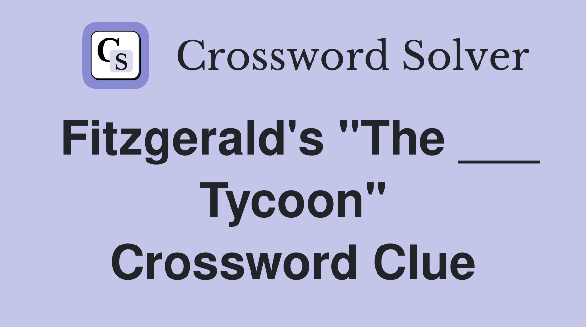 Fitzgerald's "The ___ Tycoon" Crossword Clue