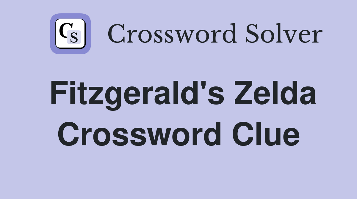 Fitzgerald's Zelda Crossword Clue
