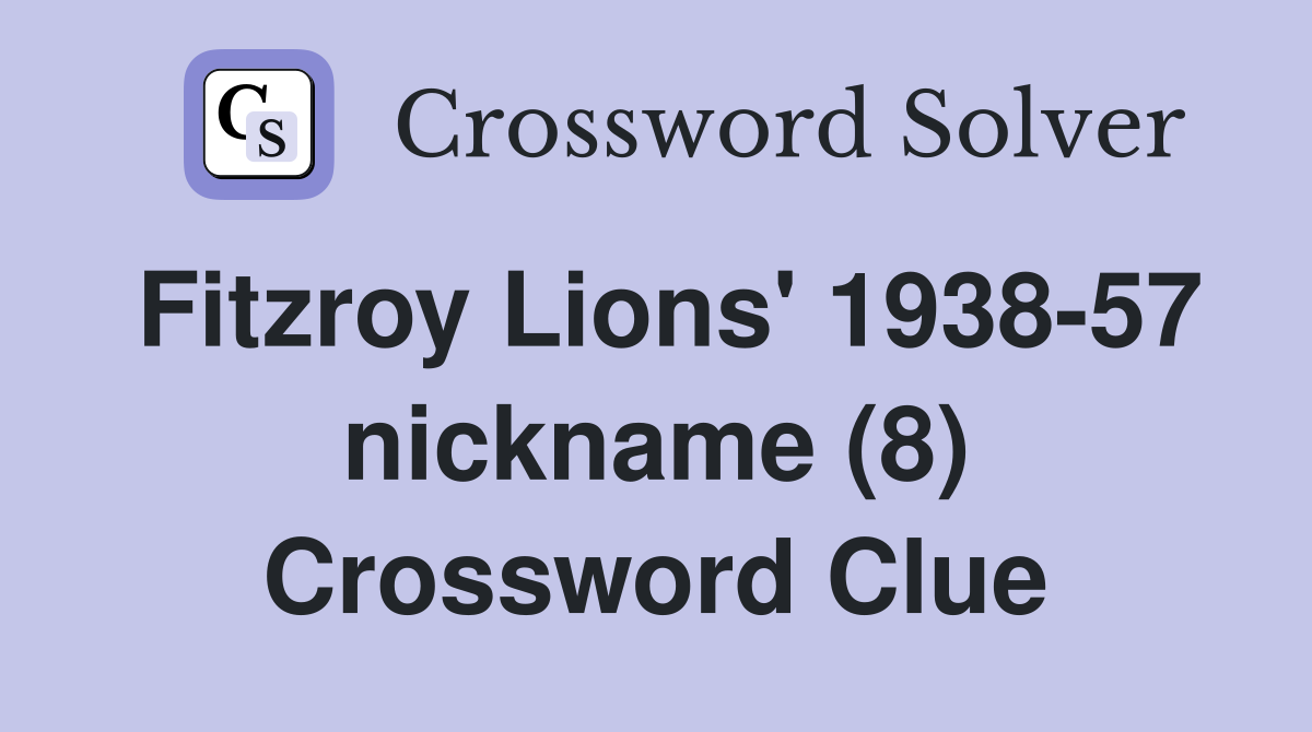 Fitzroy Lions' 1938-57 nickname (8) Crossword Clue