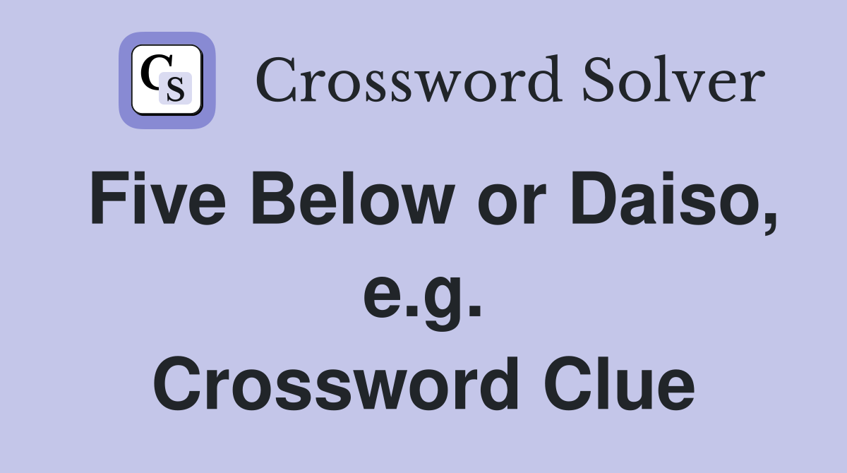 Five Below or Daiso, e.g. Crossword Clue
