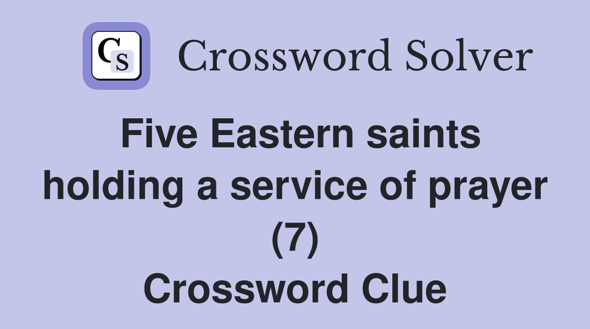 Five Eastern saints holding a service of prayer (7) Crossword Clue