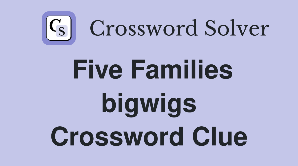 Five Families bigwigs Crossword Clue