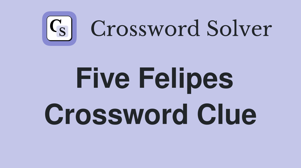 Five Felipes Crossword Clue