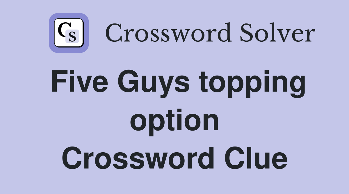 Five Guys topping option Crossword Clue