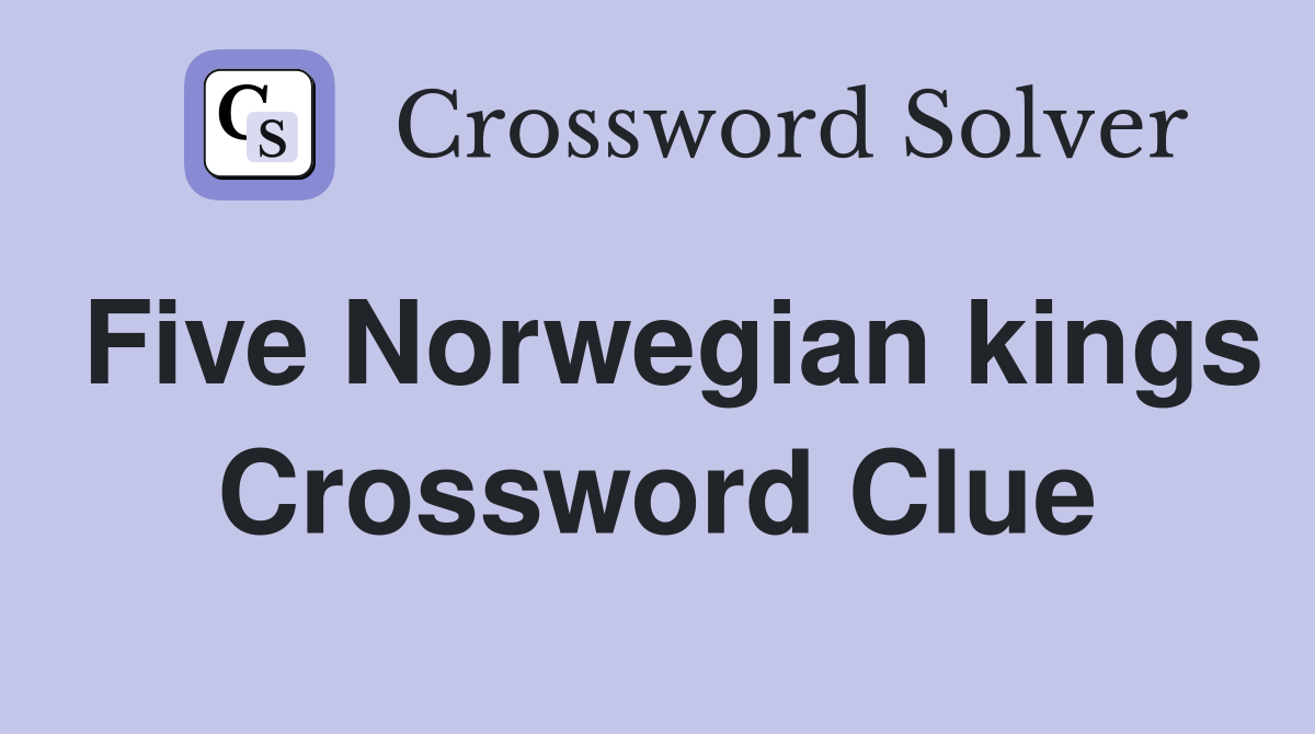 Five Norwegian kings Crossword Clue