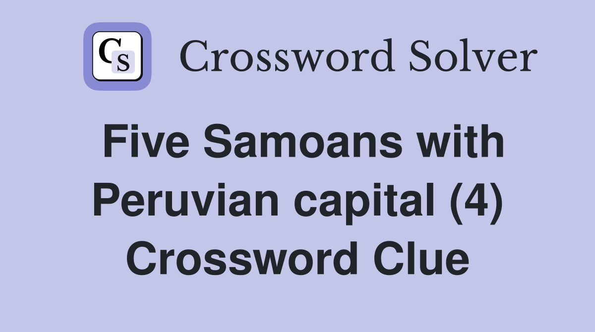 Five Samoans with Peruvian capital (4) Crossword Clue