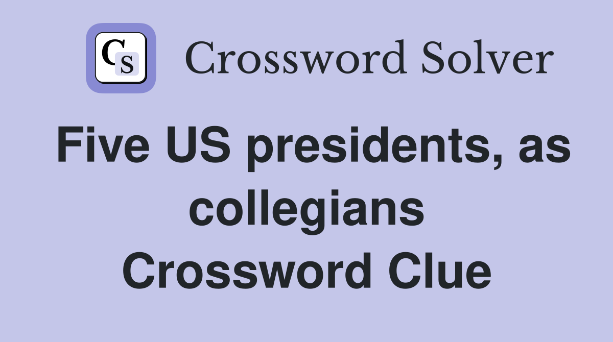 Five US presidents, as collegians Crossword Clue