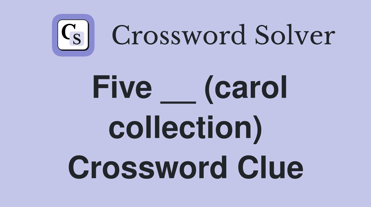 Five __ (carol collection) Crossword Clue