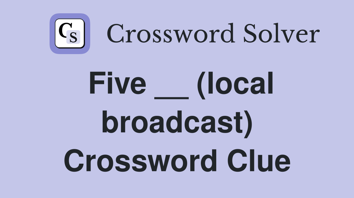 Five __ (local broadcast) Crossword Clue