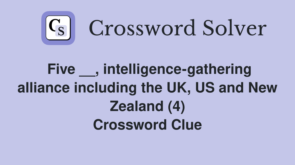 Five __, intelligence-gathering alliance including the UK, US and New Zealand (4) Crossword Clue