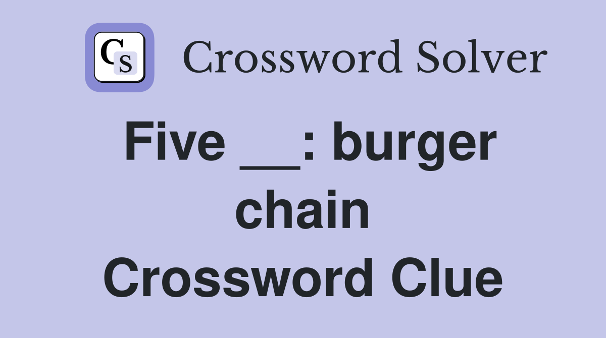 Five __: burger chain Crossword Clue