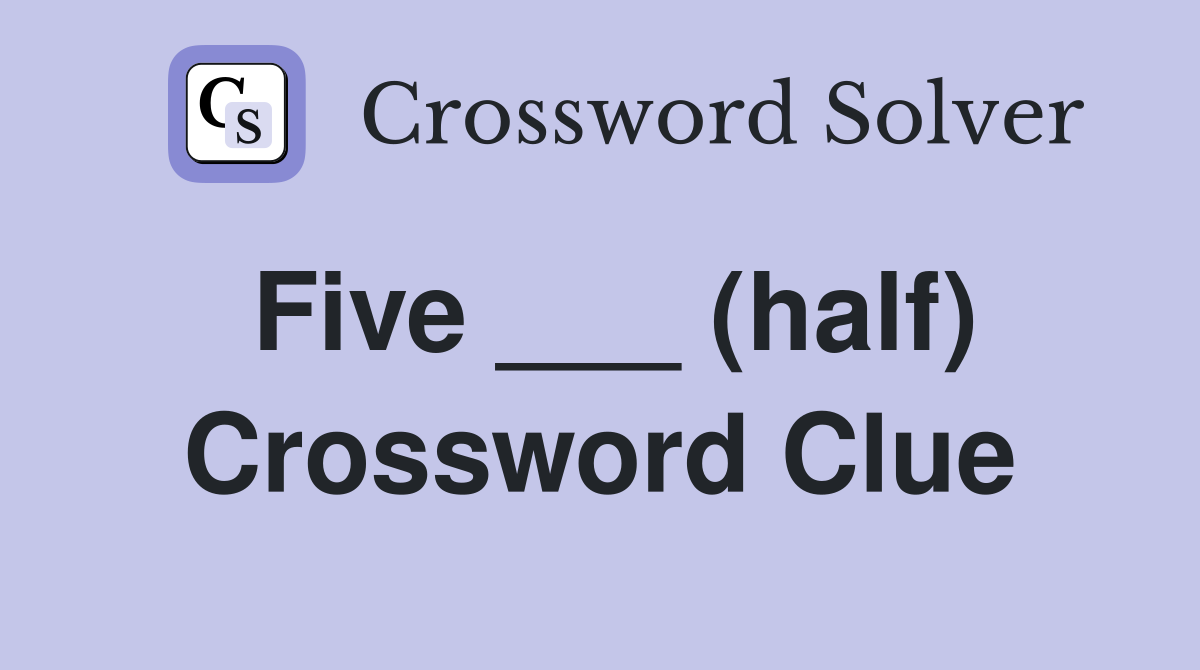 Five ___ (half) Crossword Clue