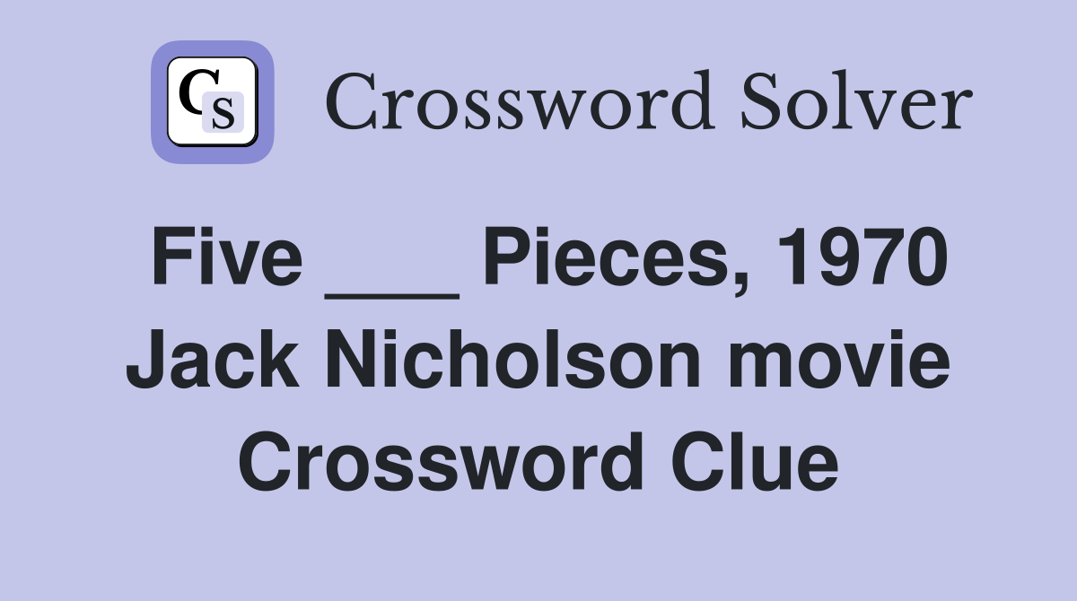 Five ___ Pieces, 1970 Jack Nicholson movie Crossword Clue