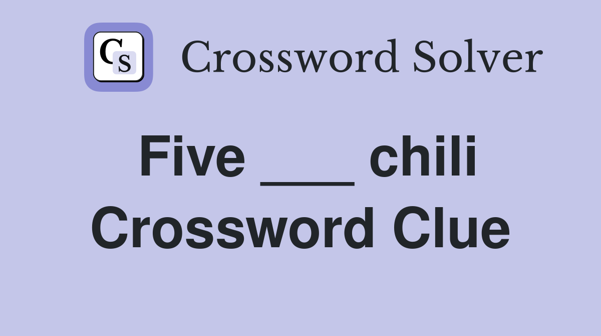 Five ___ chili Crossword Clue