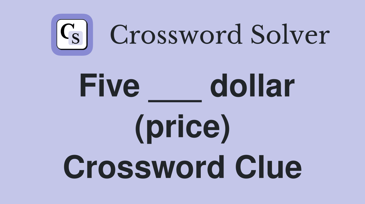Five ___ dollar (price) Crossword Clue