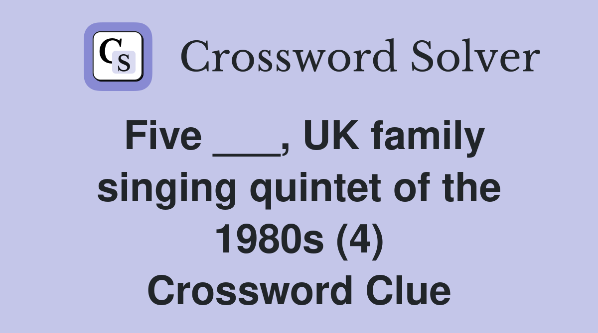 Five ___, UK family singing quintet of the 1980s (4) Crossword Clue