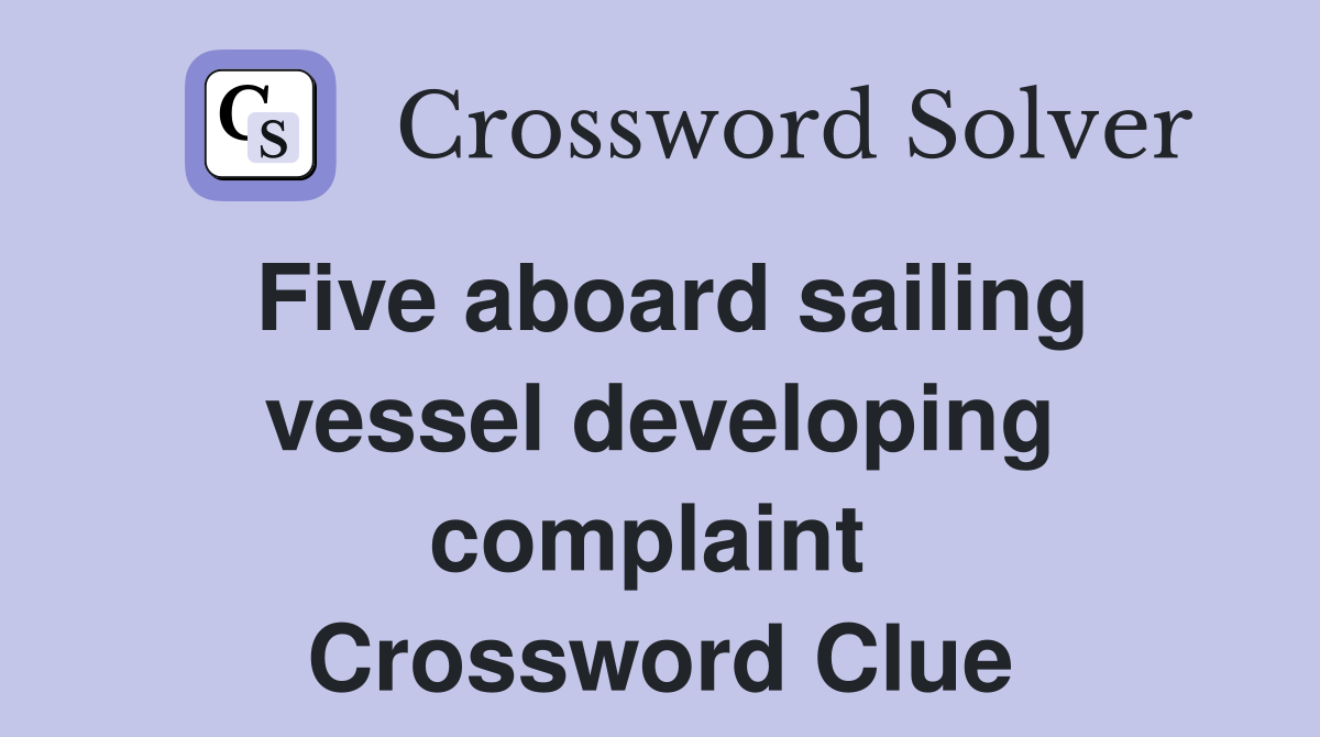 Five aboard sailing vessel developing complaint  Crossword Clue
