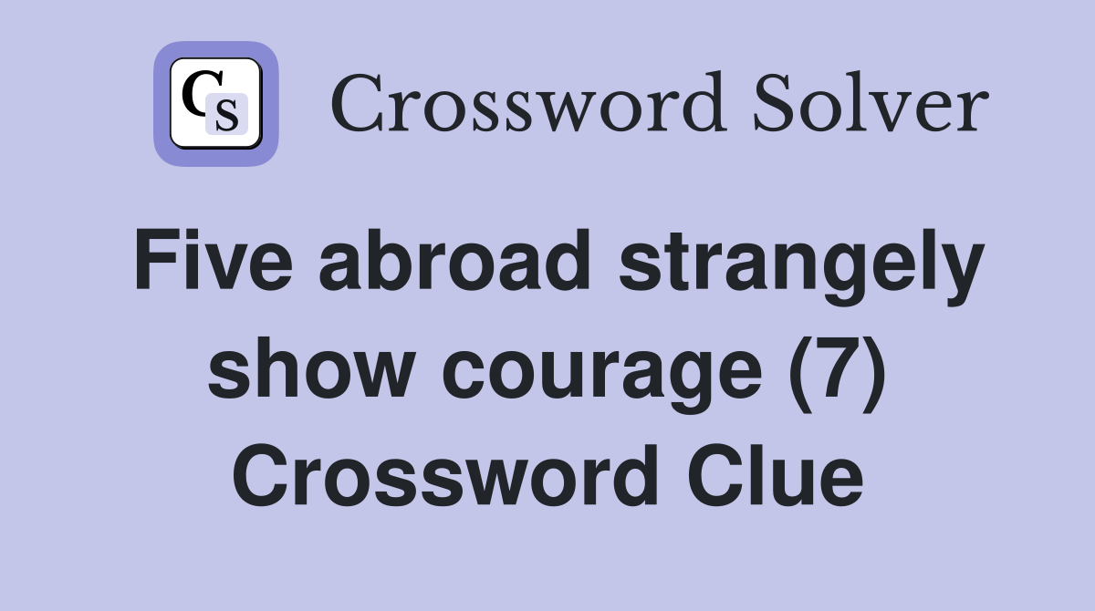 Five abroad strangely show courage (7) Crossword Clue