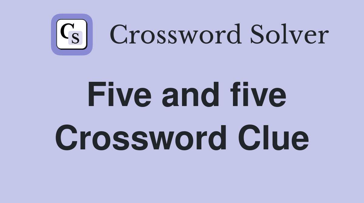 Five and five Crossword Clue