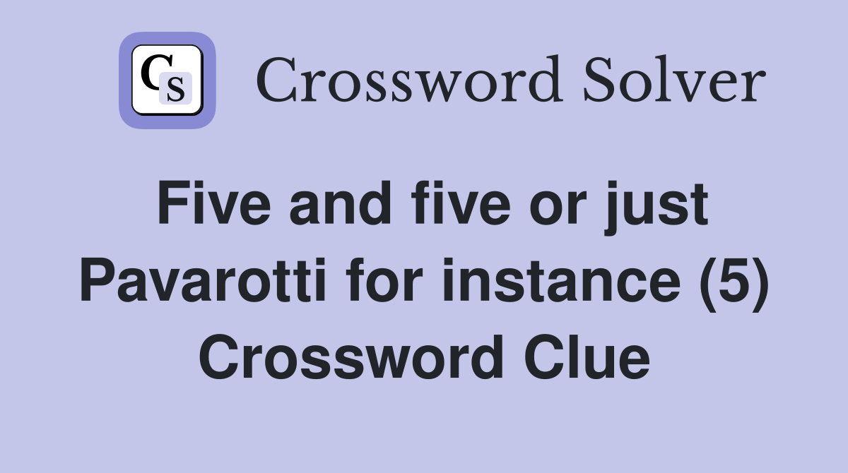 Five and five or just Pavarotti for instance (5) Crossword Clue