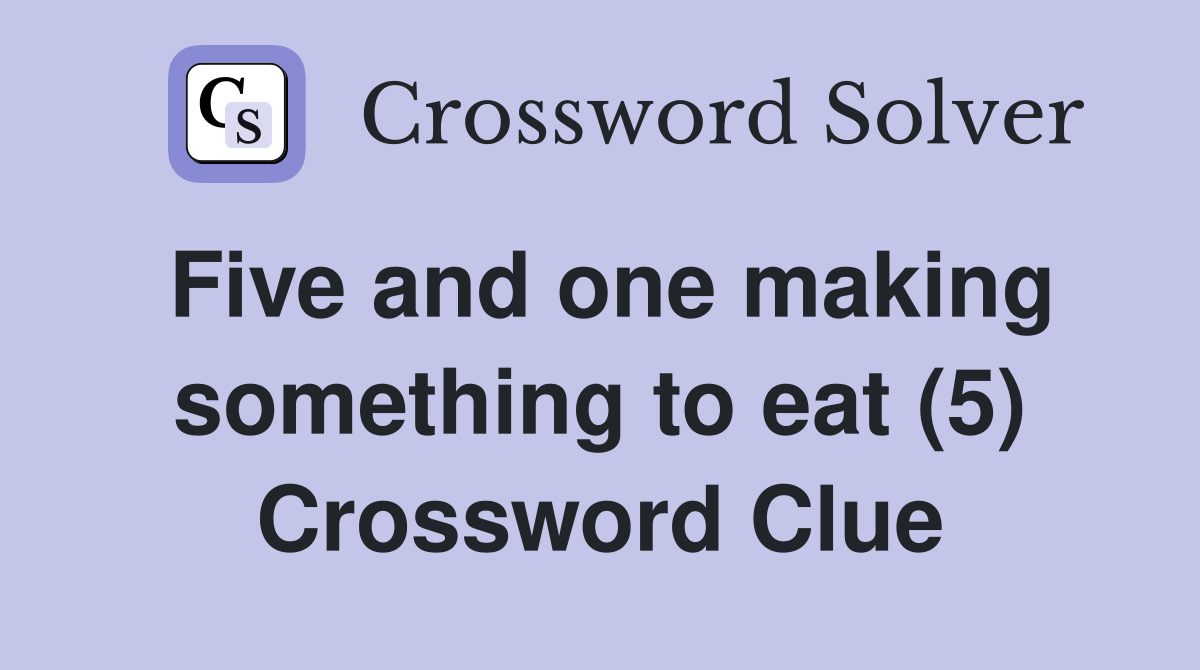 Five and one making something to eat (5) Crossword Clue