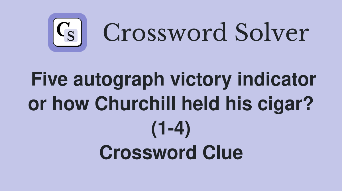 Five autograph victory indicator or how Churchill held his cigar? (1-4) Crossword Clue