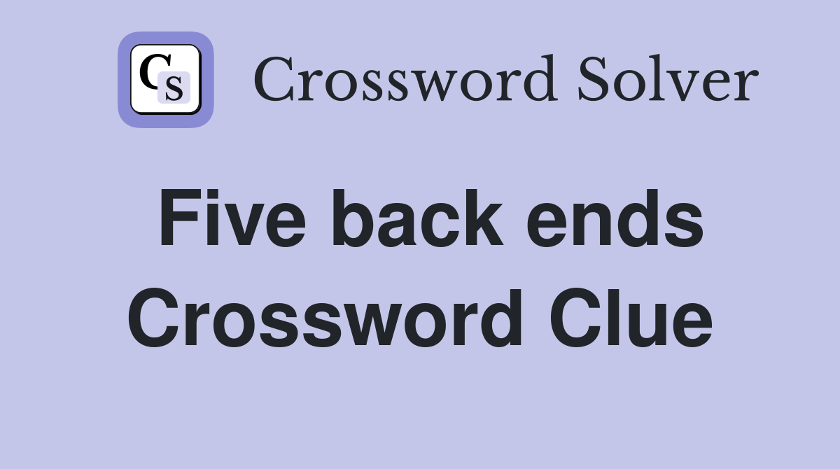 Five back ends Crossword Clue