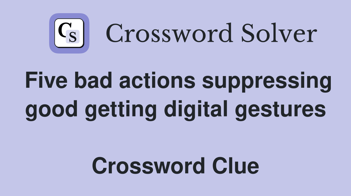 Five bad actions suppressing good getting digital gestures  Crossword Clue