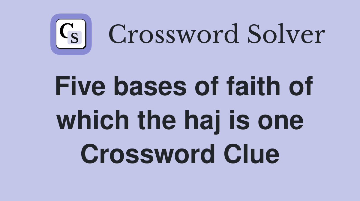 Five bases of faith of which the haj is one Crossword Clue