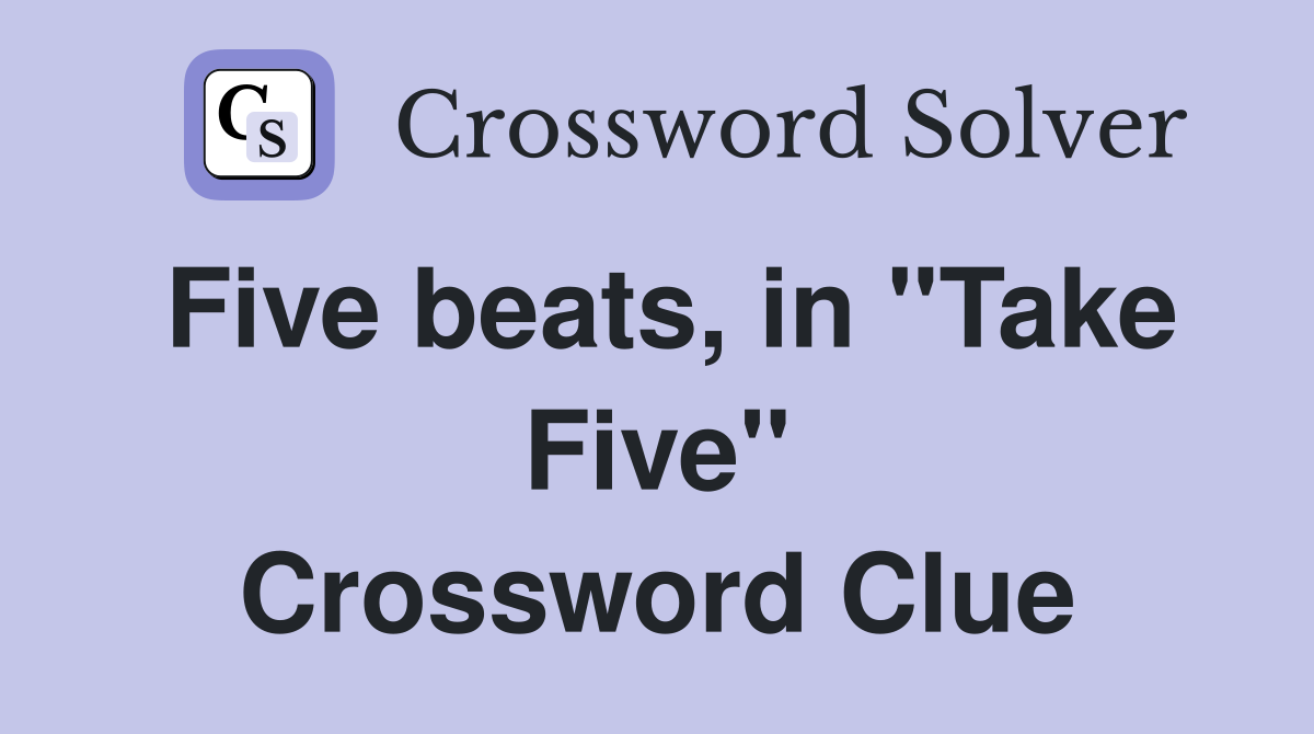 Five beats, in "Take Five" Crossword Clue