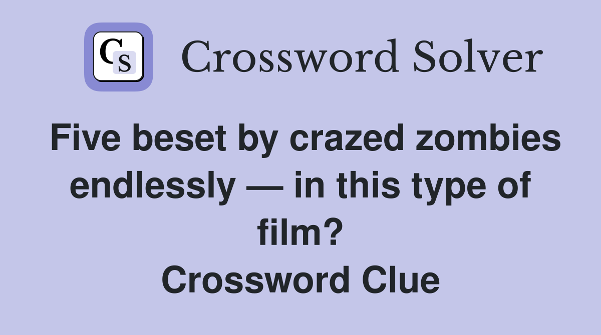Five beset by crazed zombies endlessly — in this type of film? Crossword Clue