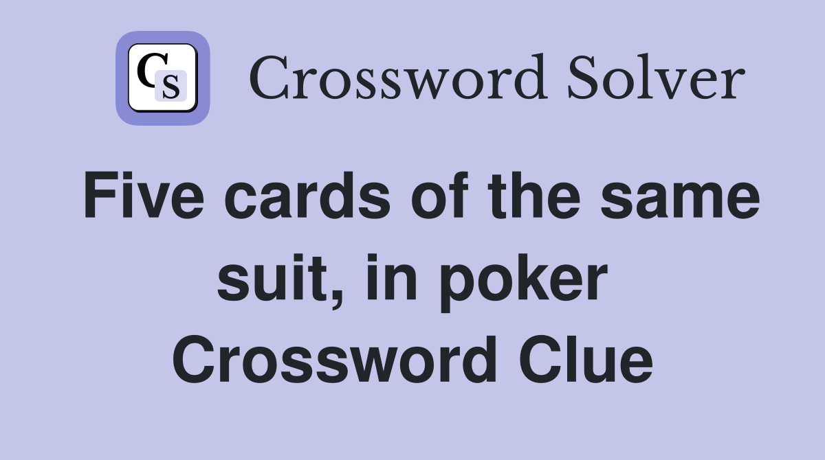 Five cards of the same suit, in poker Crossword Clue