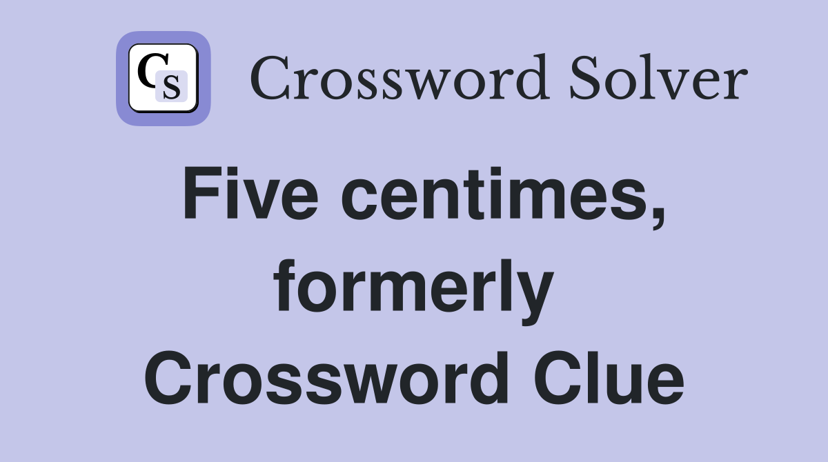 Five centimes, formerly Crossword Clue