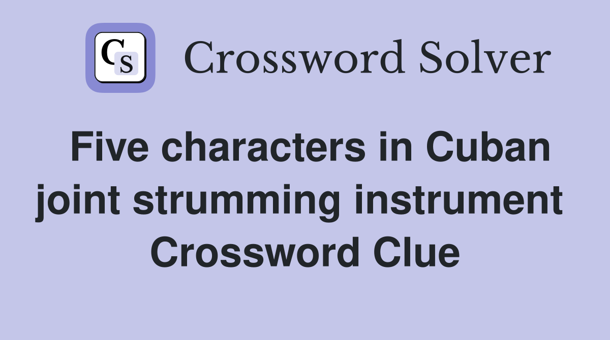 Five characters in Cuban joint strumming instrument  Crossword Clue