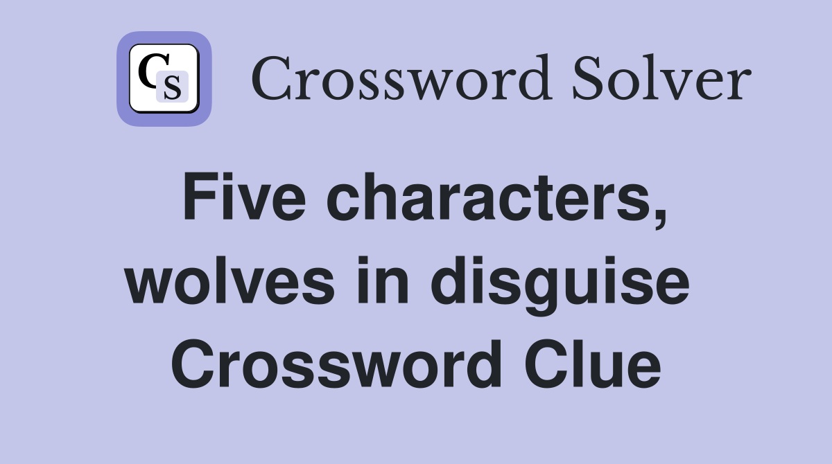 Five characters, wolves in disguise  Crossword Clue