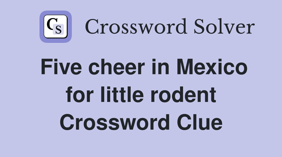 Five cheer in Mexico for little rodent Crossword Clue