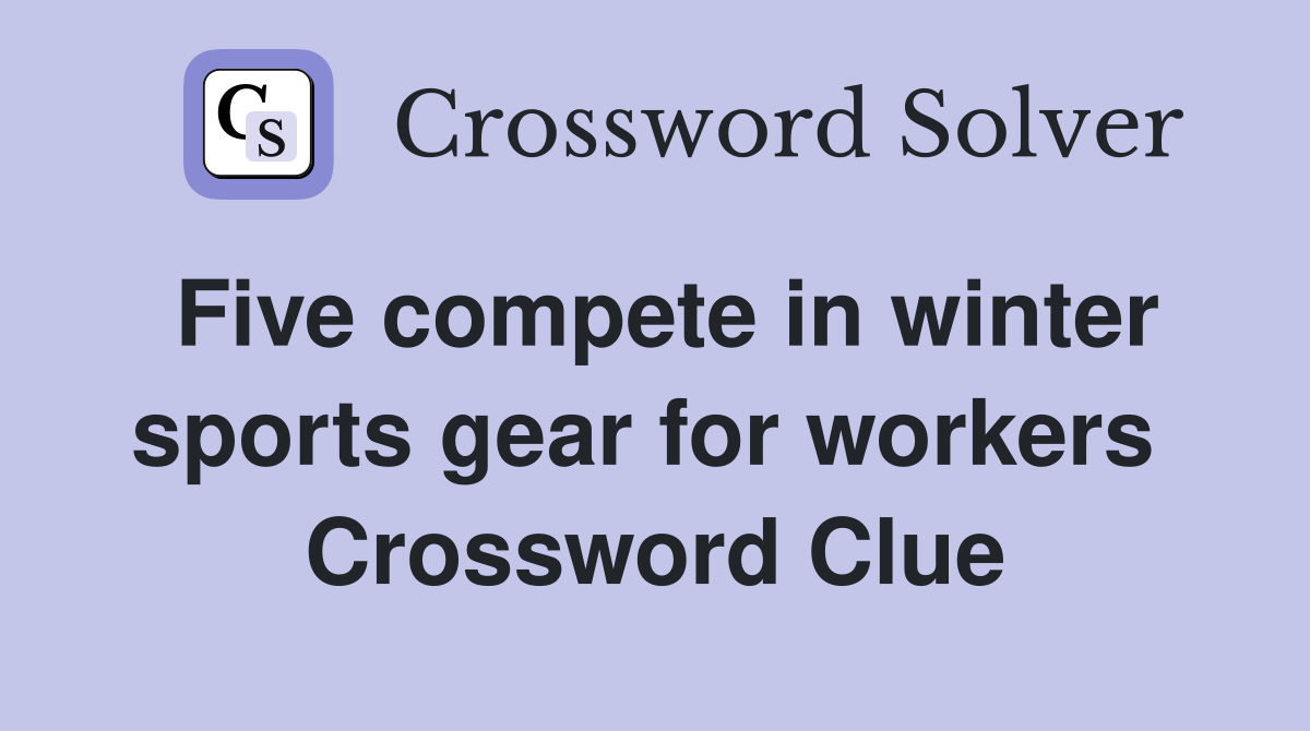 Five compete in winter sports gear for workers  Crossword Clue