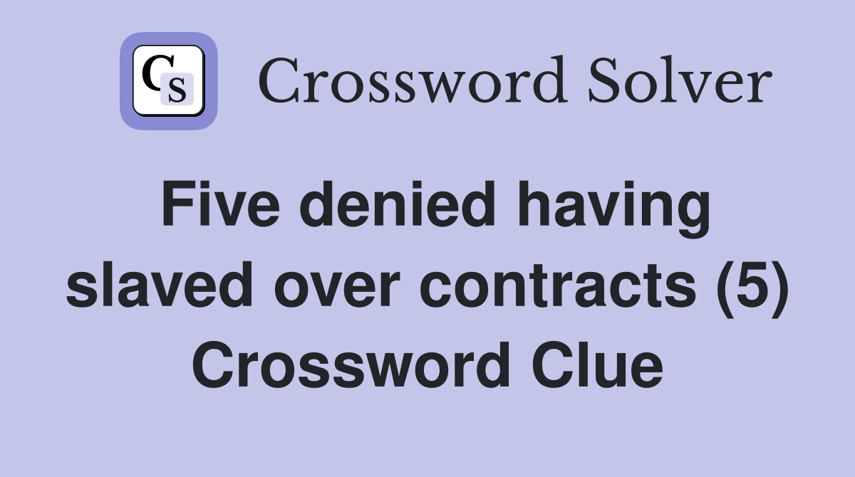 Five denied having slaved over contracts (5) Crossword Clue